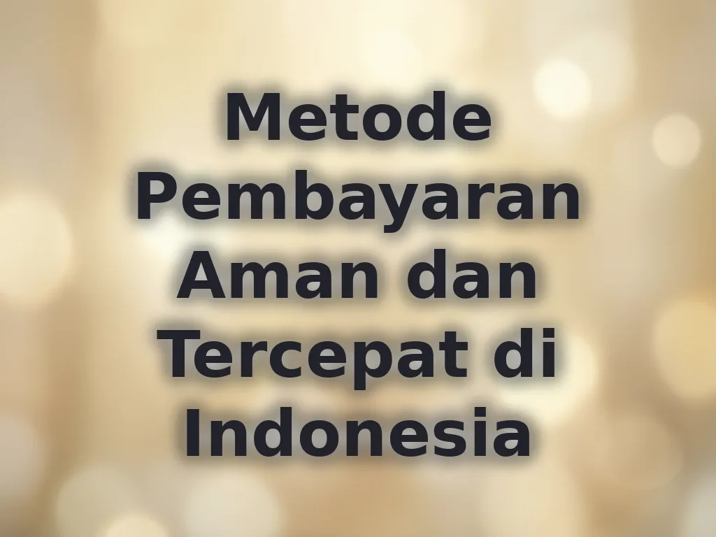 Metode Pembayaran Aman dan Tercepat di Indonesia